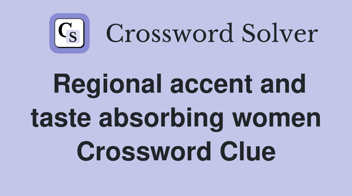 Regional accent and taste absorbing women Crossword Clue