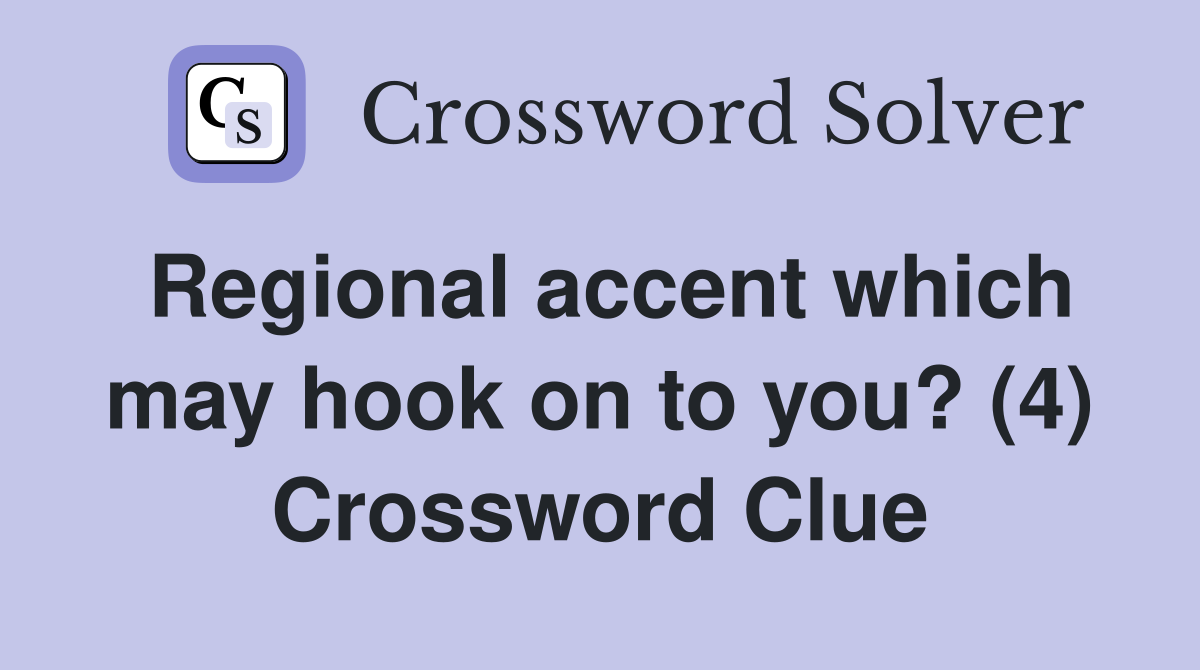Regional accent which may hook on to you? (4) Crossword Clue