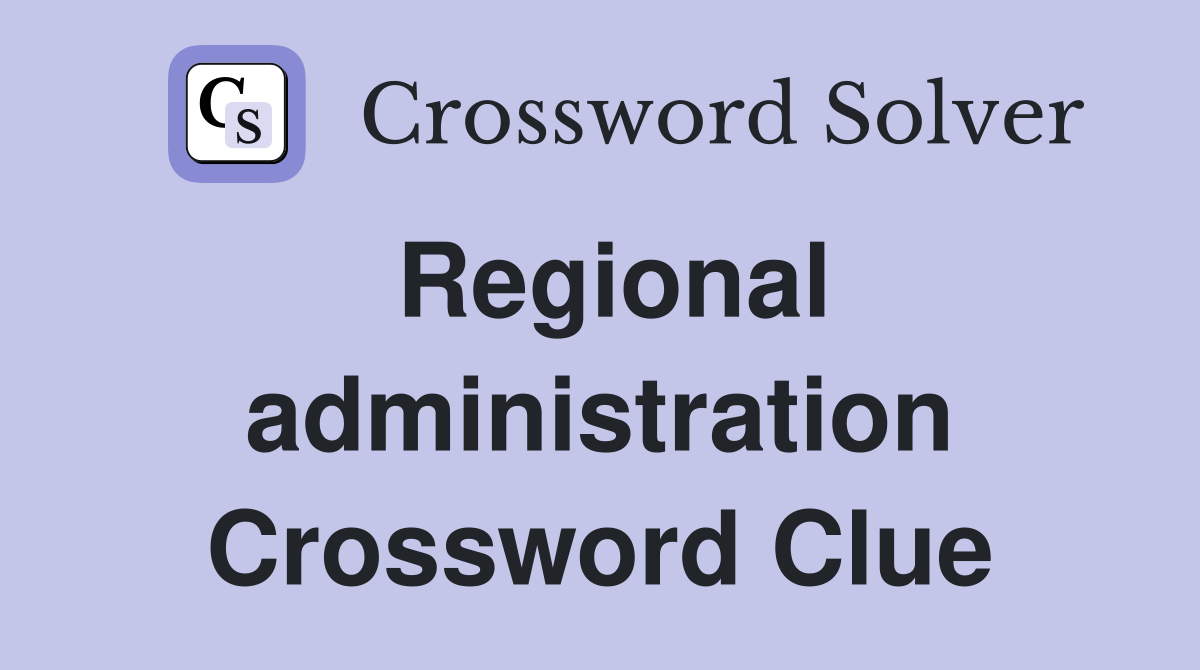 Regional administration Crossword Clue