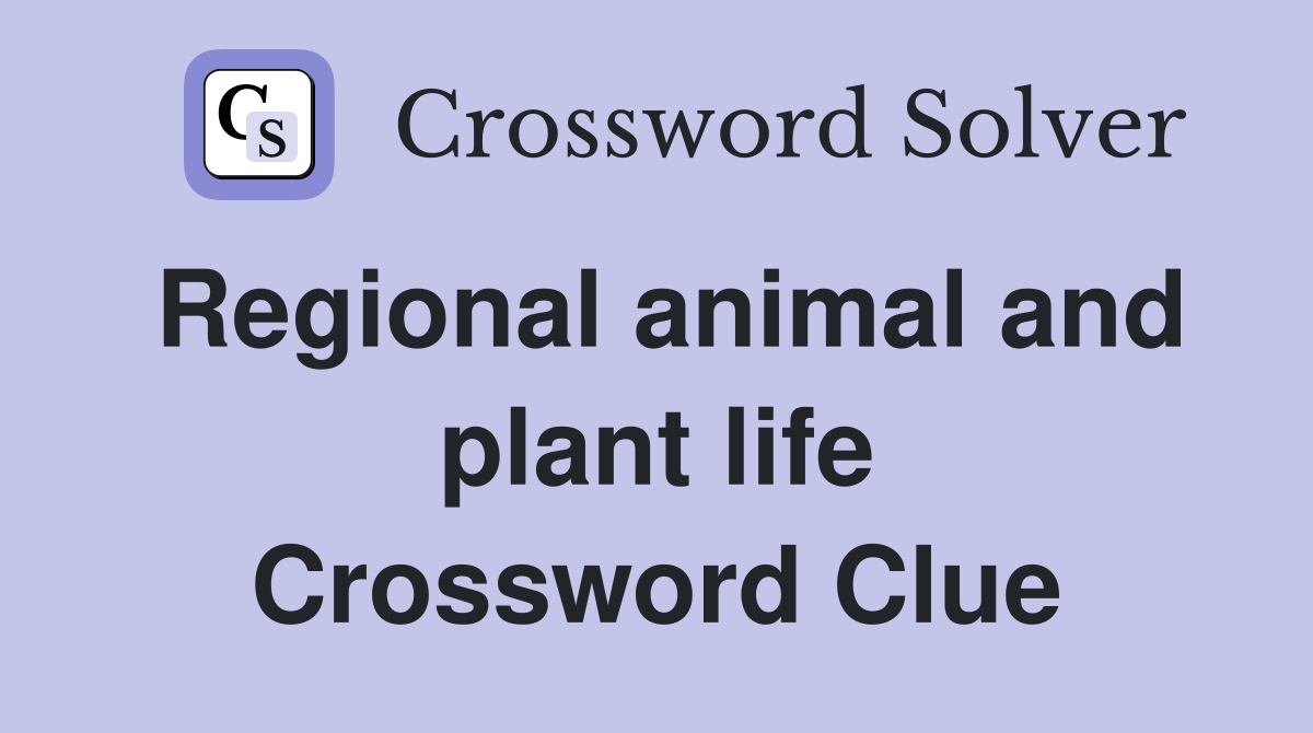 Regional animal and plant life Crossword Clue