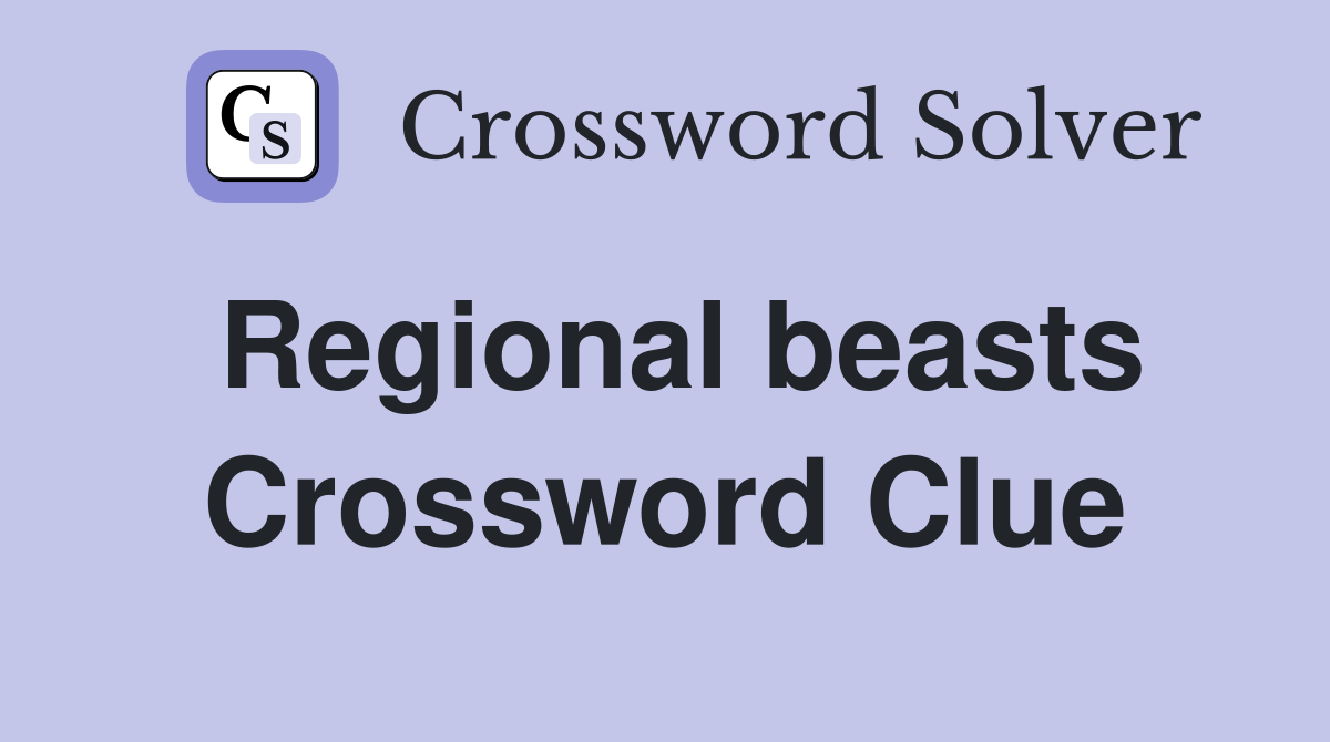 Regional beasts Crossword Clue