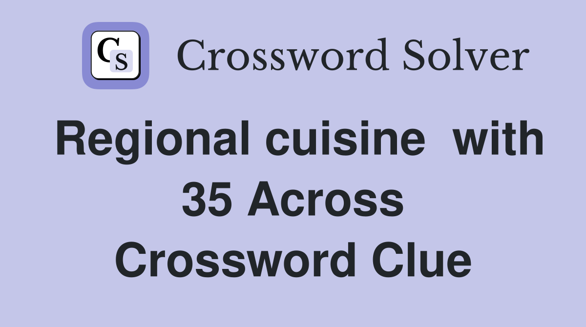 Regional cuisine  with 35 Across Crossword Clue