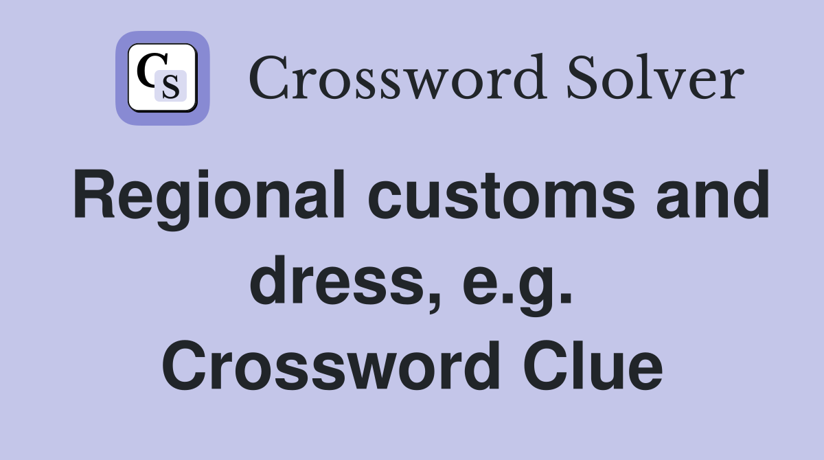 Regional customs and dress, e.g. Crossword Clue