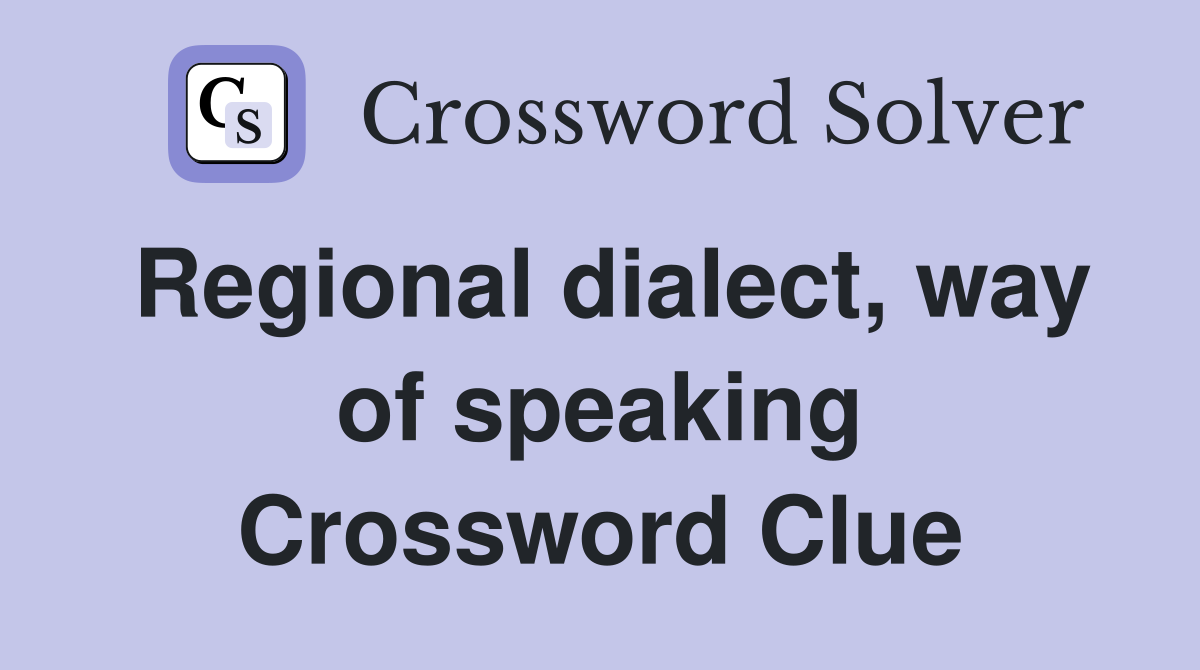 Regional dialect, way of speaking Crossword Clue