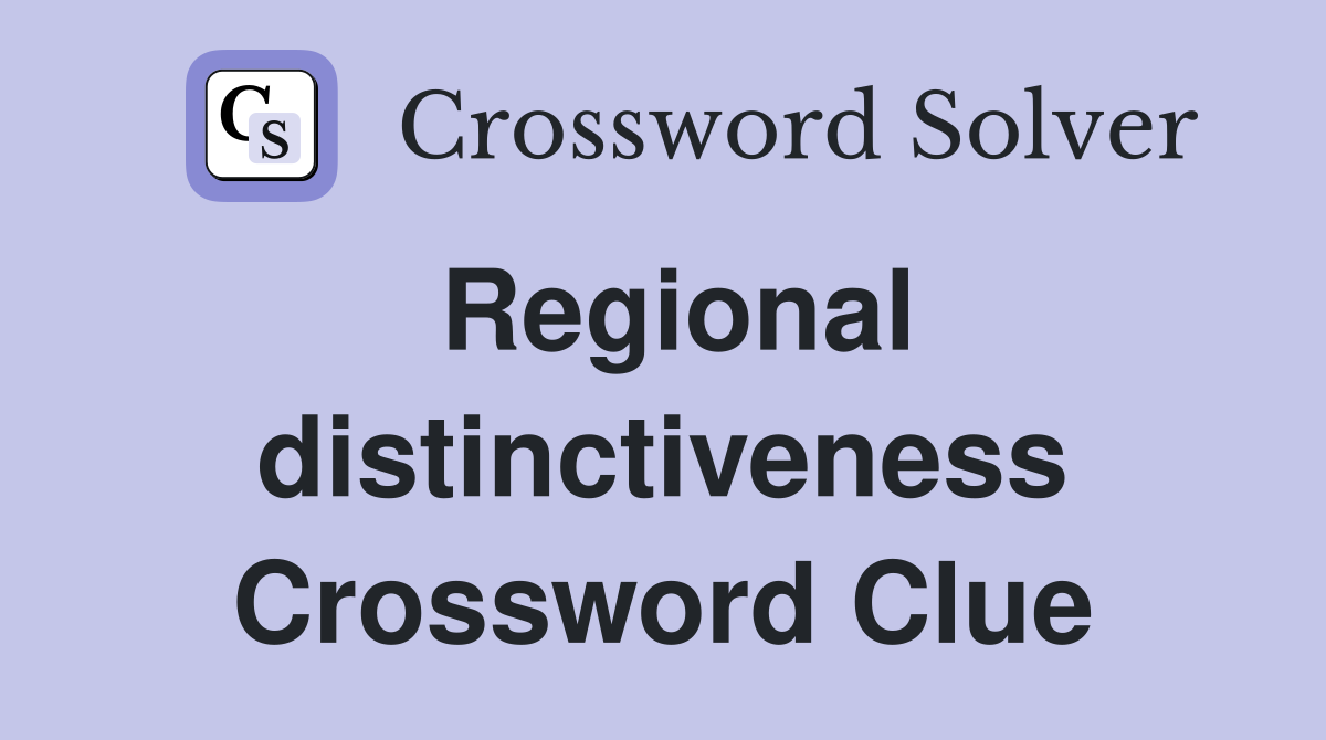 Regional distinctiveness Crossword Clue