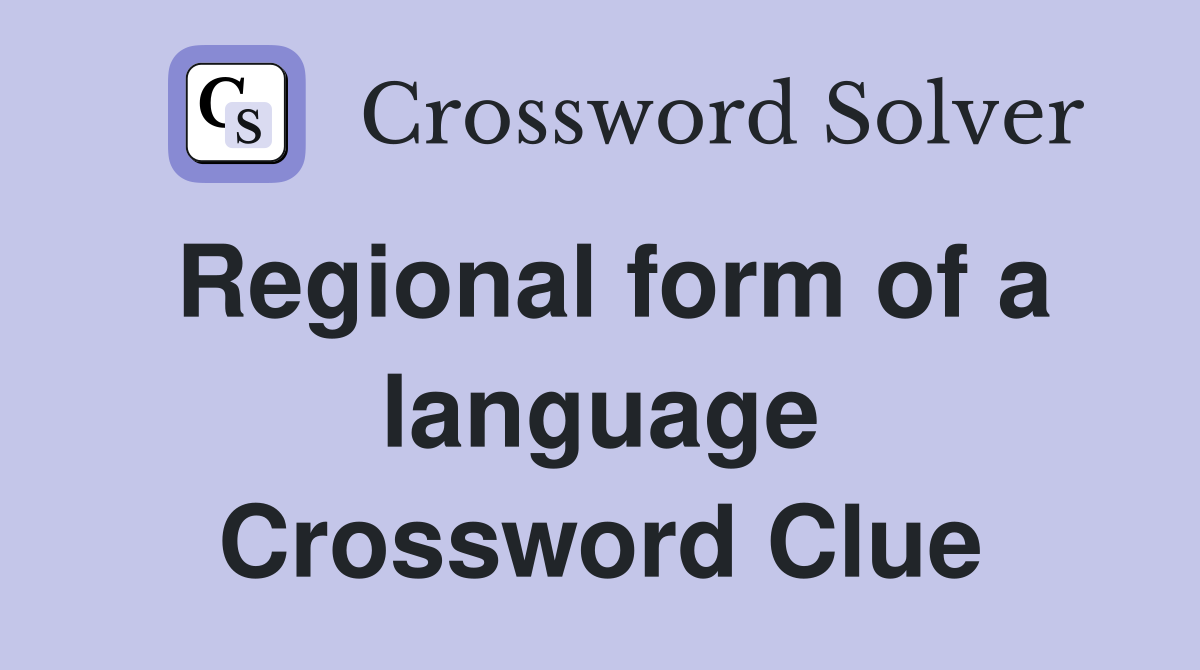 Regional form of a language Crossword Clue