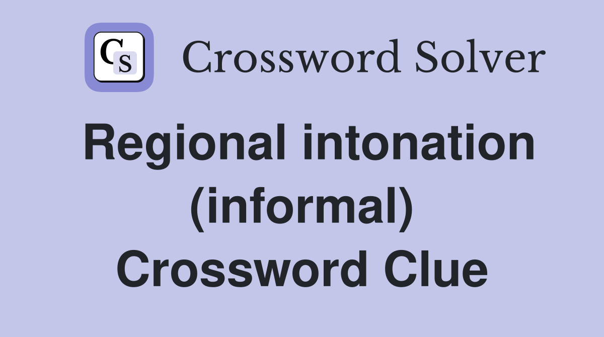 Regional intonation (informal) Crossword Clue