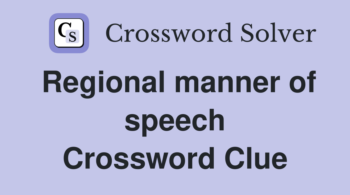 Regional manner of speech Crossword Clue