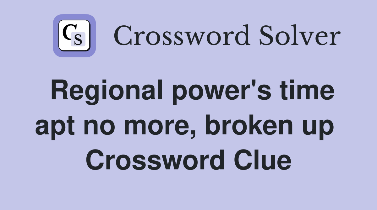 Regional power's time apt no more, broken up  Crossword Clue