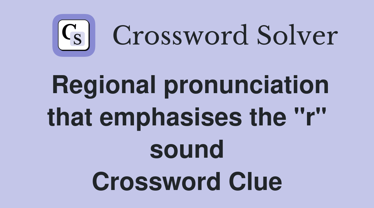 Regional pronunciation that emphasises the "r" sound Crossword Clue