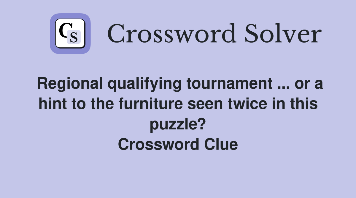 Regional qualifying tournament ... or a hint to the furniture seen twice in this puzzle? Crossword Clue