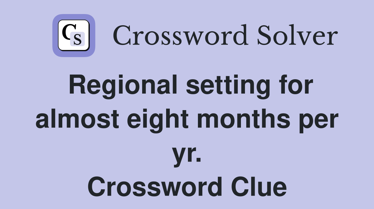 Regional setting for almost eight months per yr. Crossword Clue