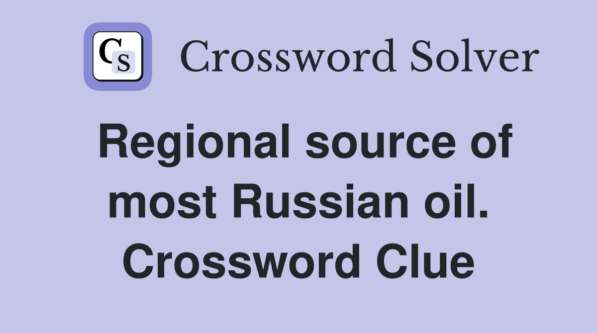 Regional source of most Russian oil. Crossword Clue