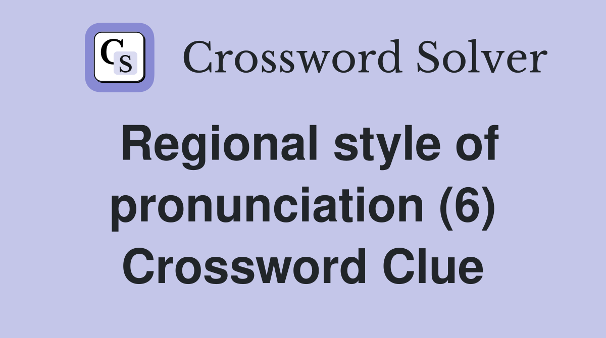 Regional style of pronunciation (6) Crossword Clue