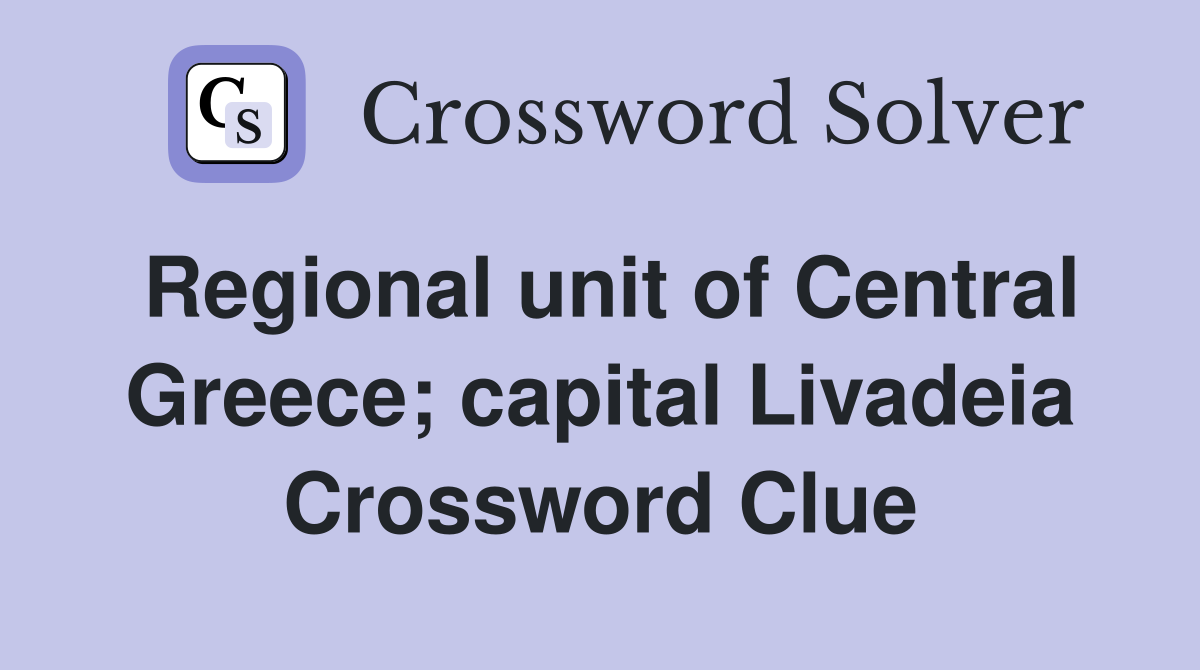 Regional unit of Central Greece; capital Livadeia Crossword Clue