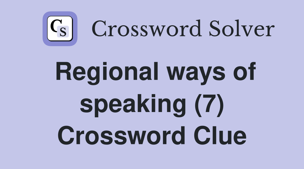 Regional ways of speaking (7) Crossword Clue