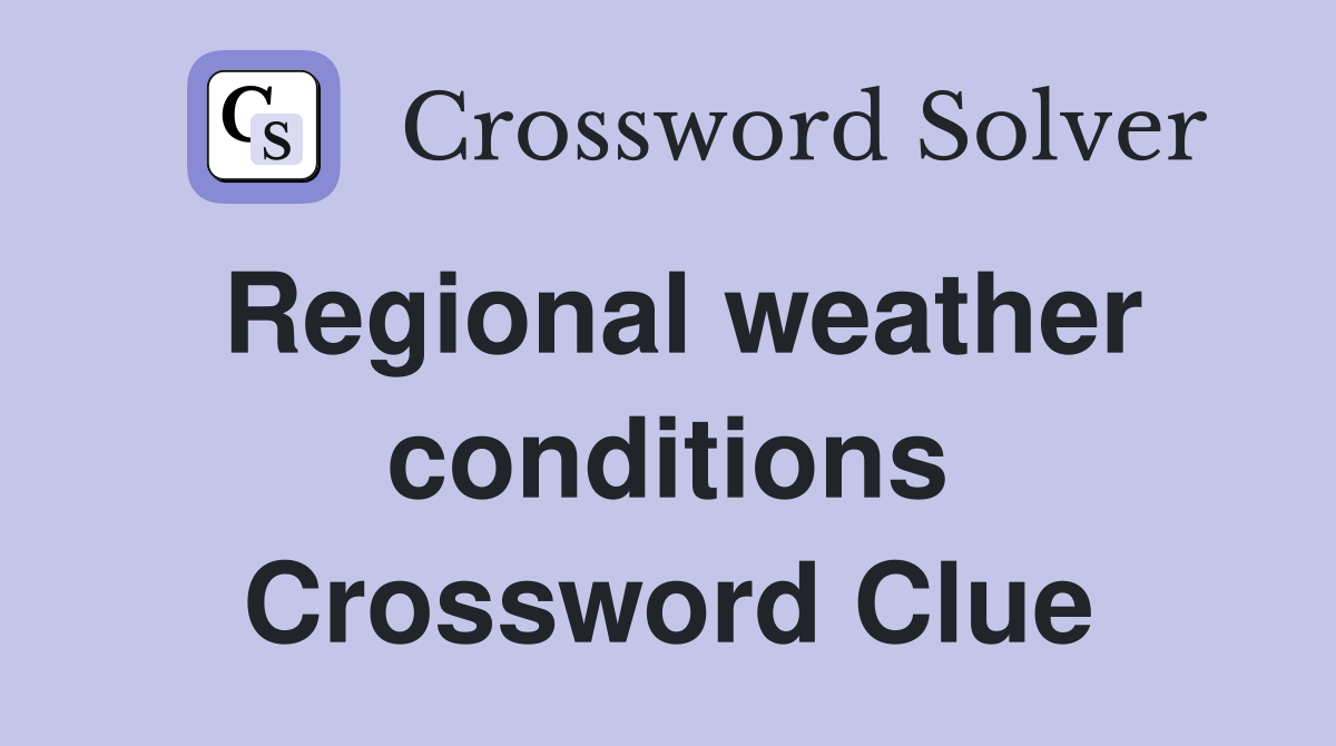 Regional weather conditions Crossword Clue