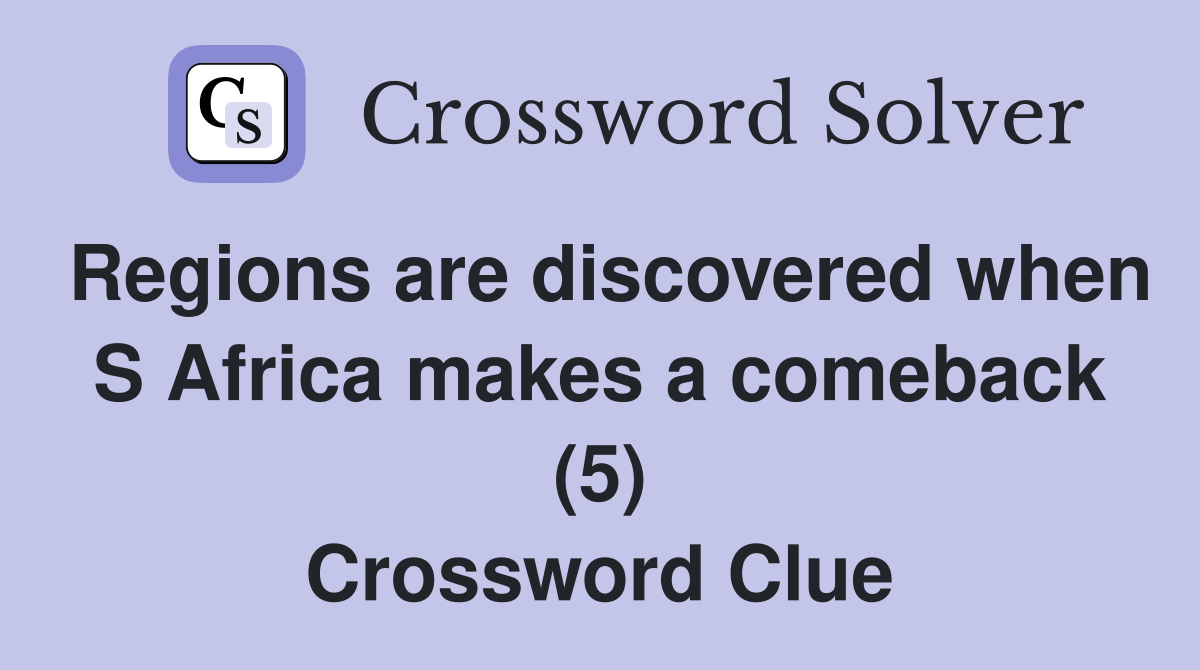 Regions are discovered when S Africa makes a comeback (5) Crossword Clue