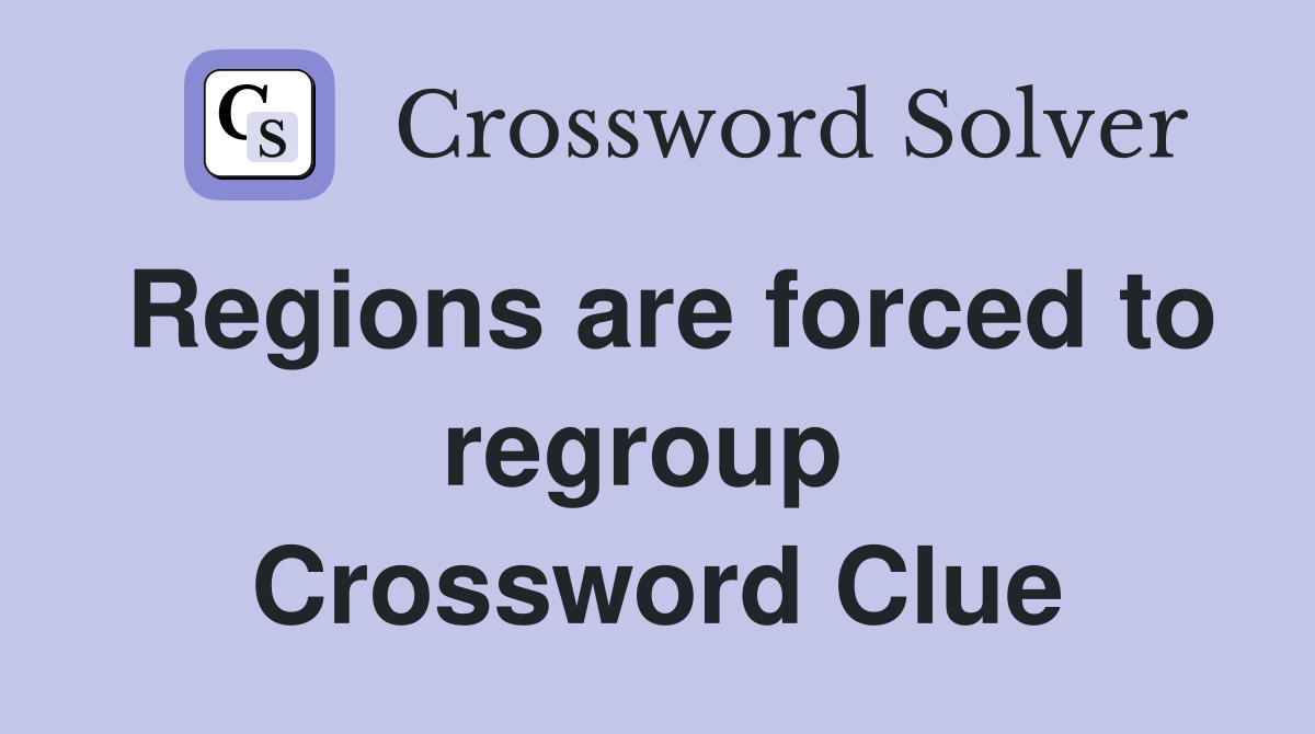 Regions are forced to regroup  Crossword Clue