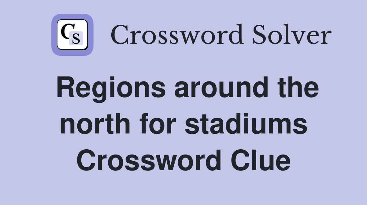 Regions around the north for stadiums Crossword Clue
