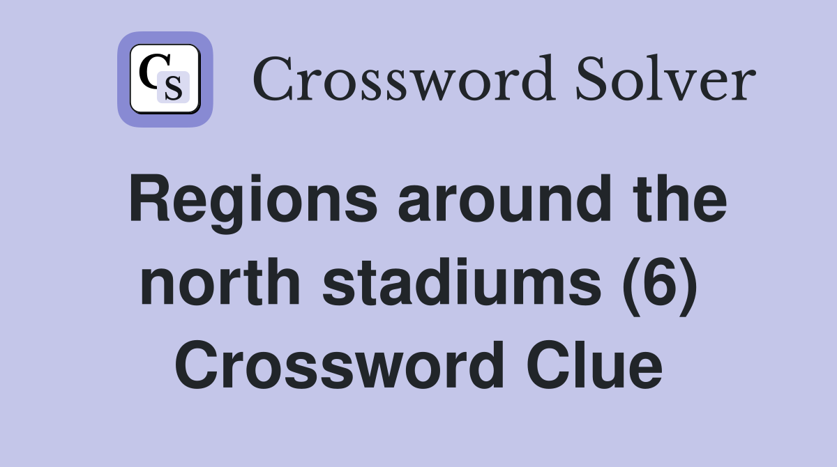 Regions around the north stadiums (6) Crossword Clue