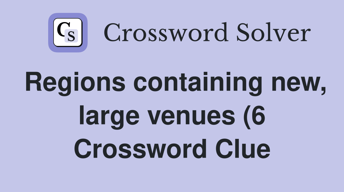 Regions containing new large venues (6) Crossword Clue Answers Regions containing new large venues (6) Crossword Clue Answers