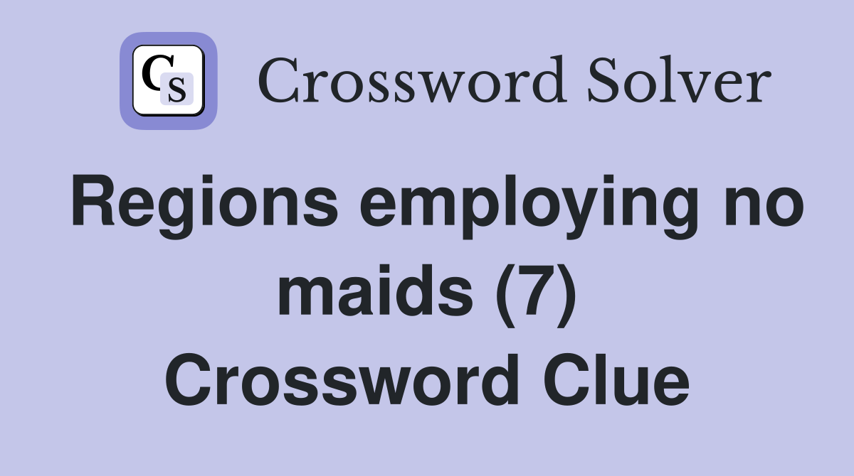 Regions employing no maids (7) Crossword Clue