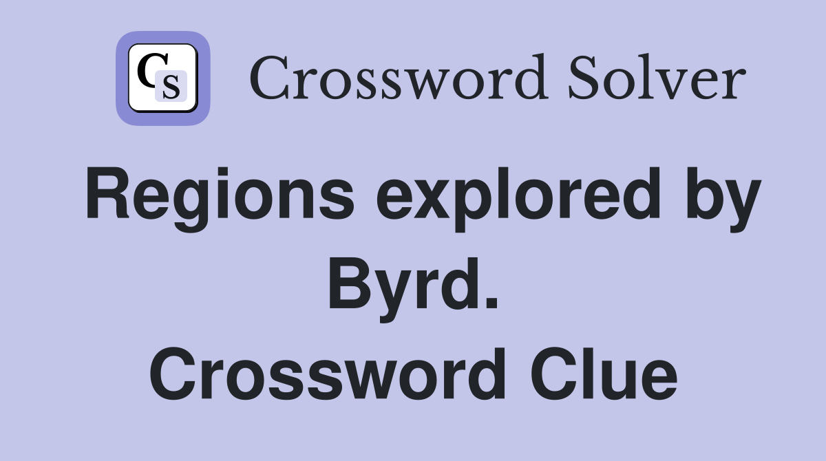Regions explored by Byrd. Crossword Clue