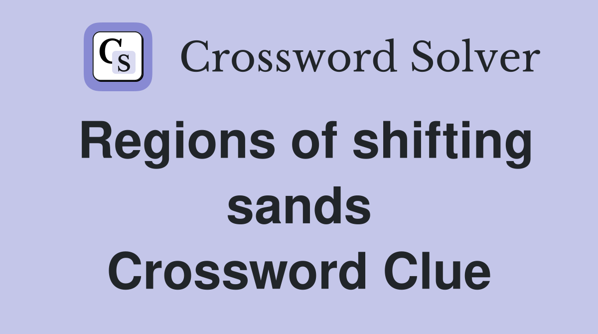 Regions of shifting sands Crossword Clue