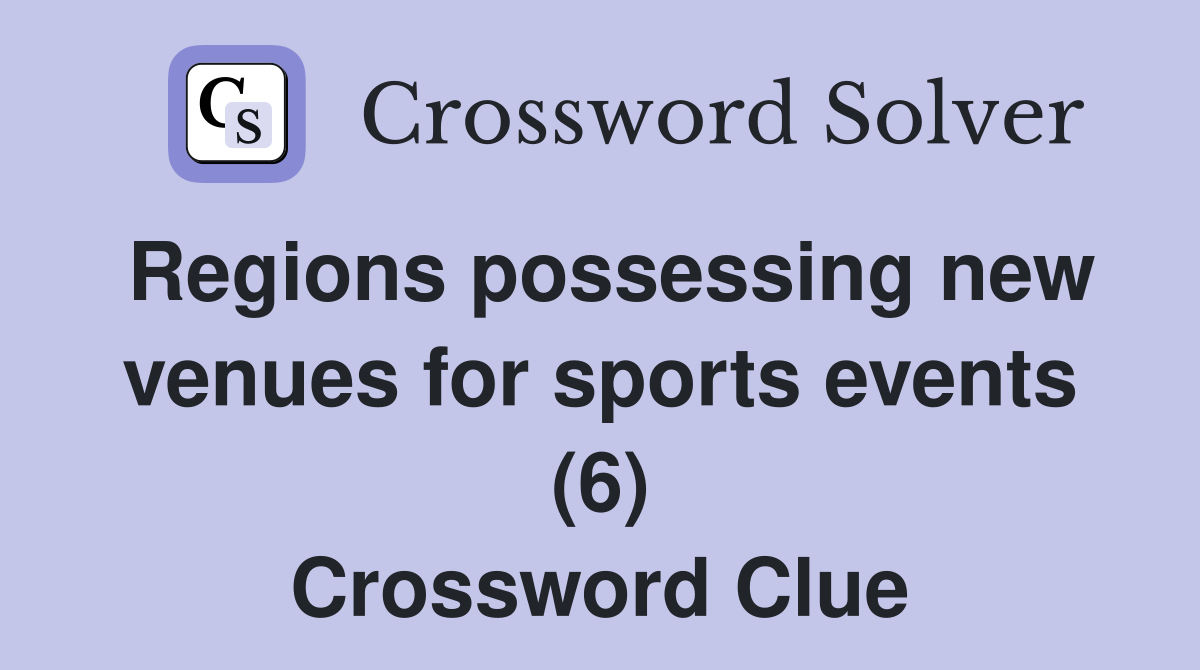 Regions possessing new venues for sports events (6) Crossword Clue