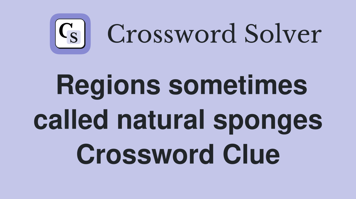Regions sometimes called natural sponges Crossword Clue