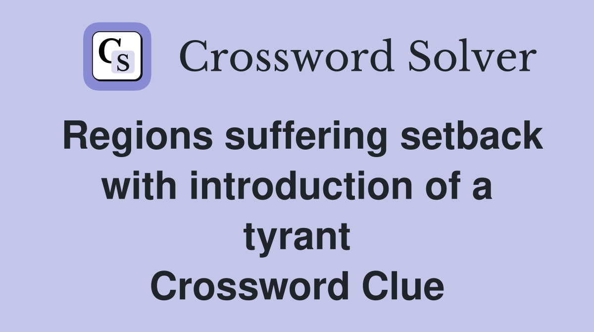 Regions suffering setback with introduction of a tyrant Crossword Clue