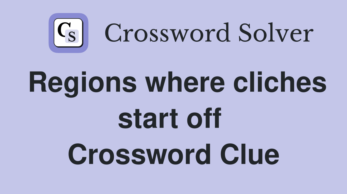 Regions where cliches start off  Crossword Clue