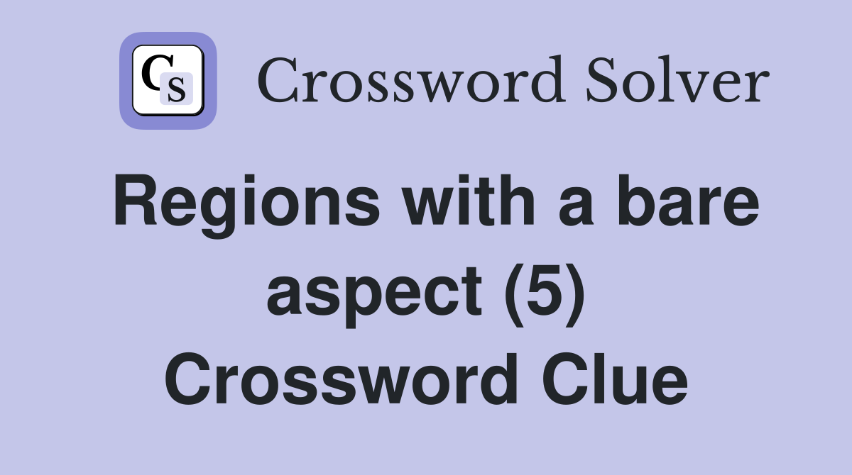 Regions with a bare aspect (5) Crossword Clue