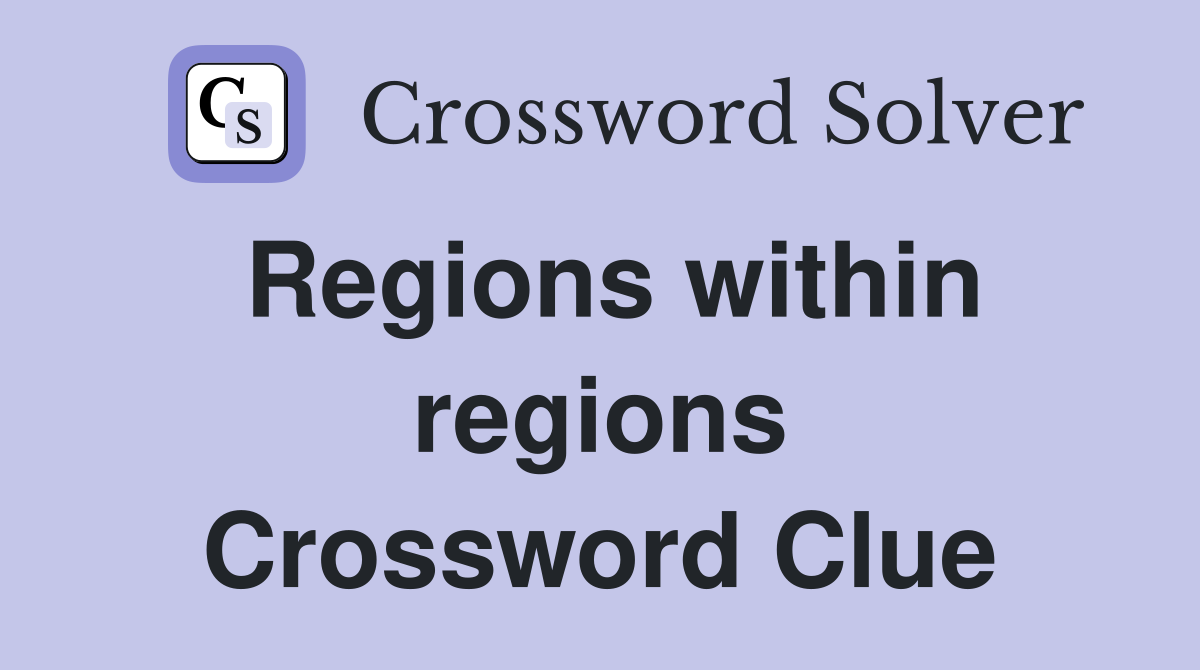 Regions within regions Crossword Clue