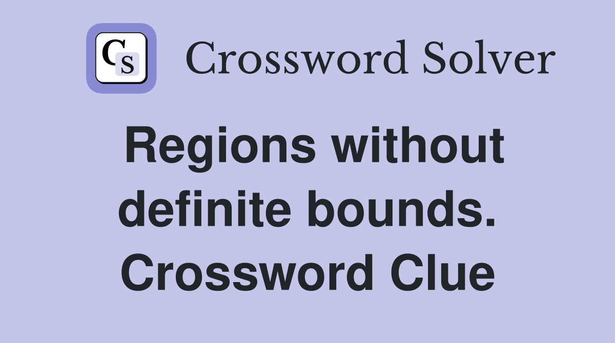 Regions without definite bounds. Crossword Clue