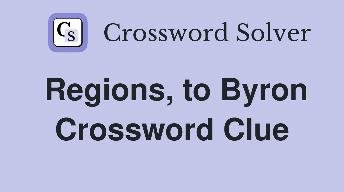 Regions, to Byron Crossword Clue