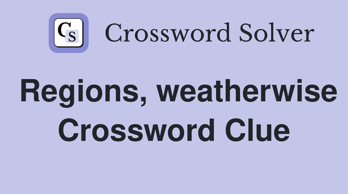 Regions, weatherwise Crossword Clue