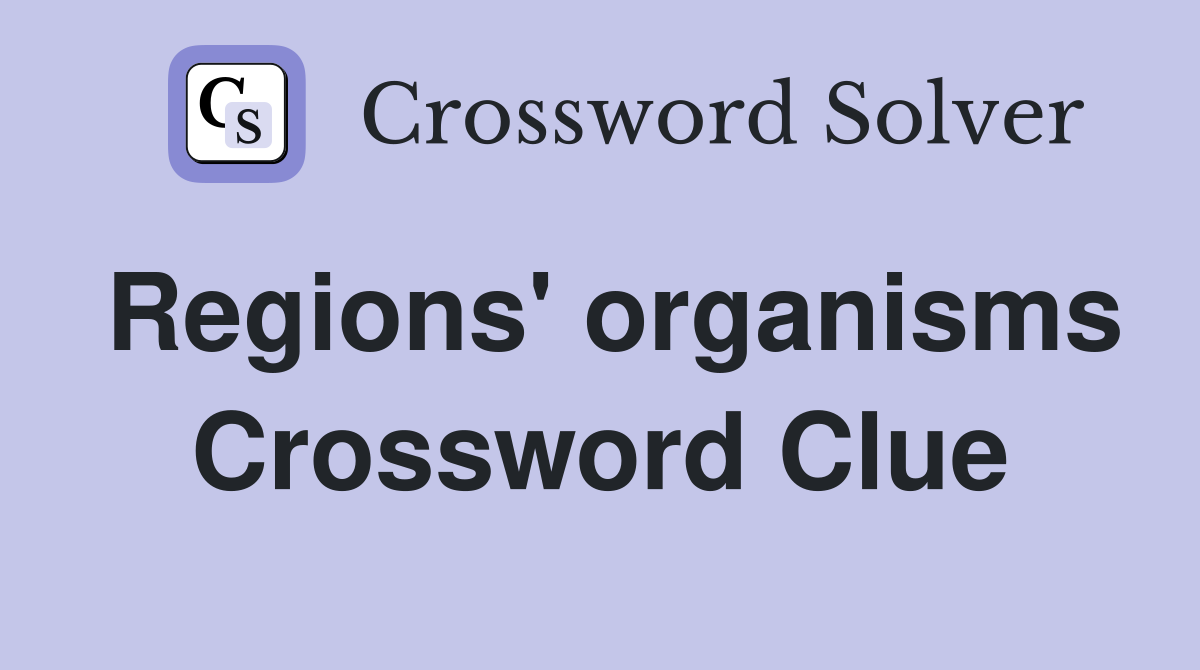 Regions' organisms Crossword Clue