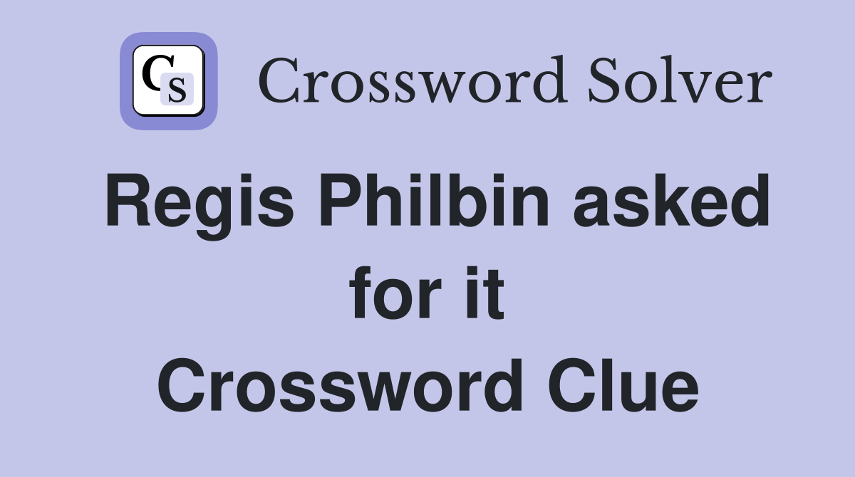 Regis Philbin asked for it Crossword Clue