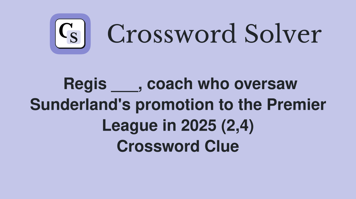 Regis ___, coach who oversaw Sunderland's promotion to the Premier League in 2025 (2,4) Crossword Clue