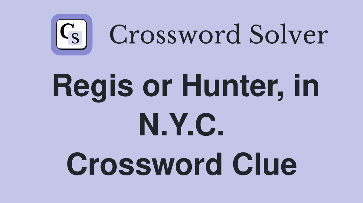 Regis or Hunter, in N.Y.C. Crossword Clue