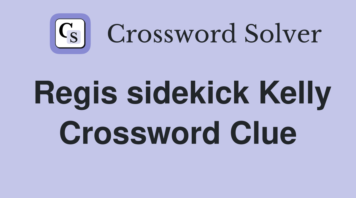 Regis sidekick Kelly Crossword Clue