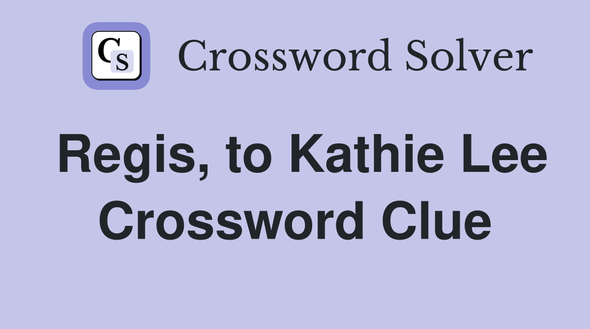 Regis, to Kathie Lee Crossword Clue