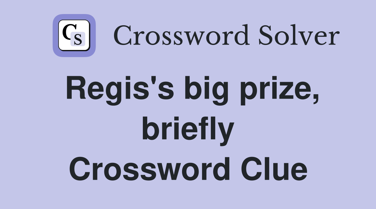 Regis's big prize, briefly Crossword Clue