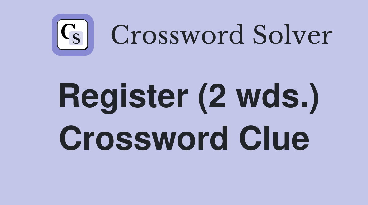Register (2 wds ) Crossword Clue Answers Crossword Solver