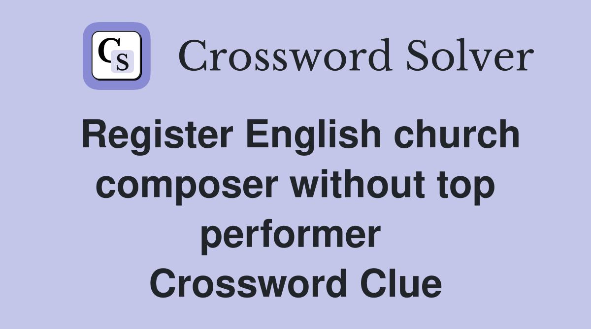 Register English church composer without top performer  Crossword Clue