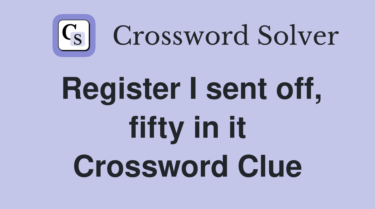 Register I sent off, fifty in it Crossword Clue