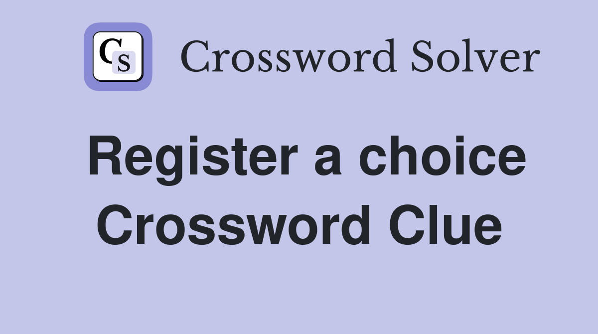 Register a choice Crossword Clue