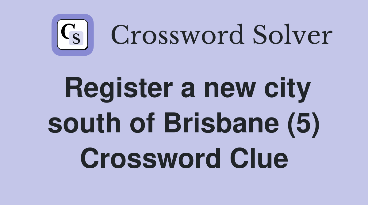 Register a new city south of Brisbane (5) Crossword Clue